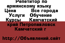Репетитор по армянскому языку  › Цена ­ 800 - Все города Услуги » Обучение. Курсы   . Камчатский край,Петропавловск-Камчатский г.